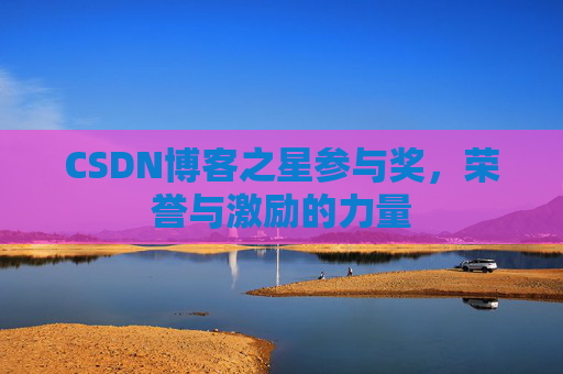 CSDN博客之星参与奖,荣誉与激励的力量